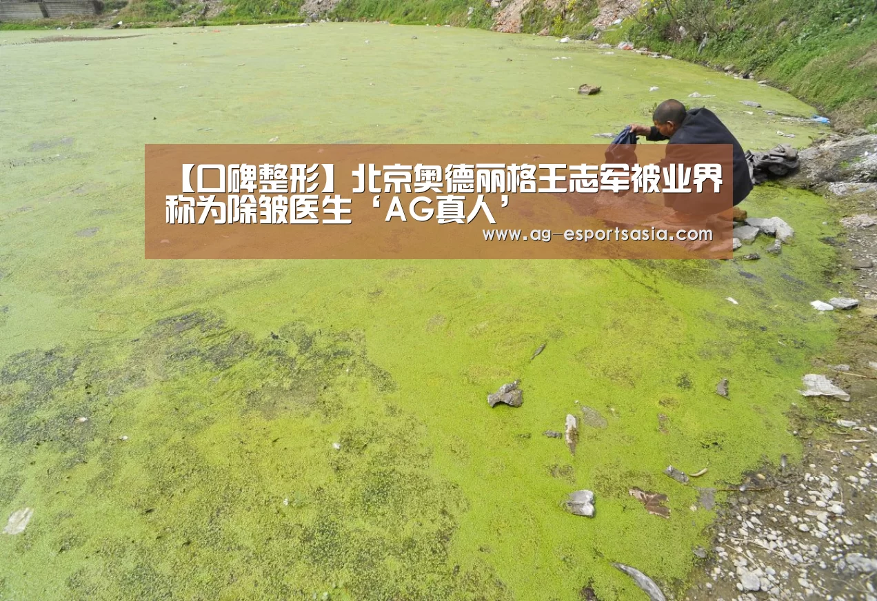【口碑整形】北京奥德丽格王志军被业界称为除皱医生‘AG真人’(图2) AG平台