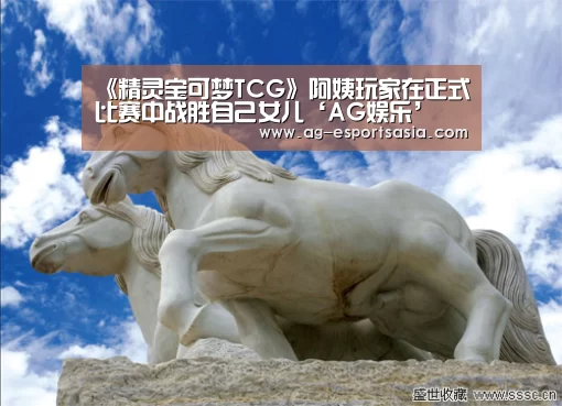 《精灵宝可梦TCG》阿姨玩家在正式比赛中战胜自己女儿‘AG娱乐’(图4) AG平台